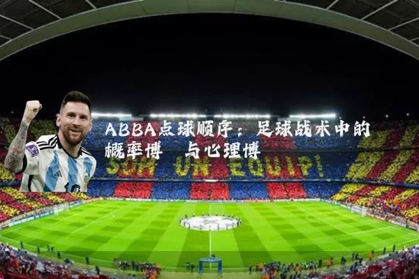 ABBA点球顺序:足球战术中的概率博弈与心理博弈