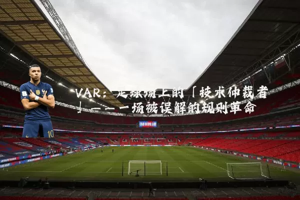 VAR：足球场上的「技术仲裁者」——一场被误解的规则革命